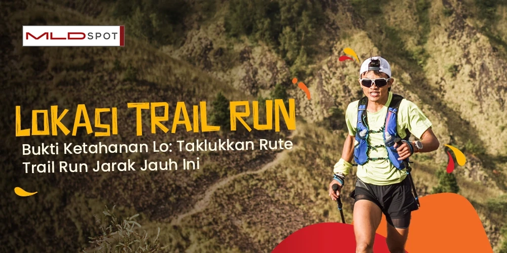 Bukti Ketahanan Lo: Taklukkan Rute Trail Run Jarak Jauh Ini
